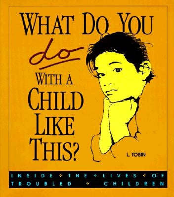 What Do You Do with a Child Like This?: Inside the Lives of Troubled Children Paperback Whole Person Associates