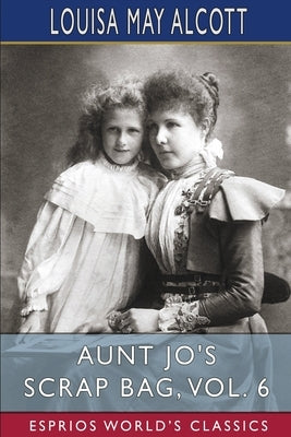 Aunt Jo's Scrap Bag, Vol. 6 (Esprios Classics) Paperback Blurb