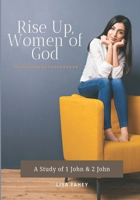 Rise Up, Women of God: A Study of 1 John & 2 John Paperback Farmhouse Publishings, LLC