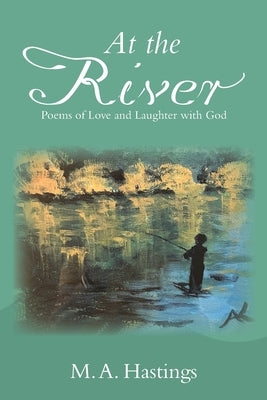 At the River: Poems of Love and Laughter with God Paperback Xlibris Us