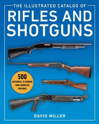 The Illustrated Catalog of Rifles and Shotguns: 500 Historical to Modern Long-Barreled Firearms Paperback Skyhorse Publishing