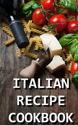 Italian Recipe Cookbook: Delicious and Healthy Italian Meals: Italian Cooking Paperback Createspace Independent Publishing Platform