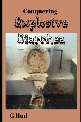 Conquering Explosive Diarrhea Paperback Independently Published