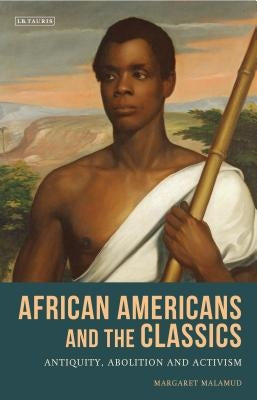 African Americans and the Classics: Antiquity, Abolition and Activism Paperback Bloomsbury Publishing PLC