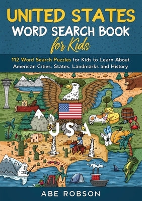 United States Word Search Book for Kids: 112 Word Search Puzzles for Kids to Learn About American Cities, States, Landmarks and History (Word Search f Paperback Abe Robson
