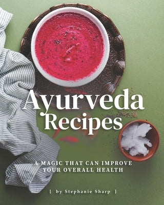 Ayurveda Recipes: A Magic That Can Improve Your Overall Health Paperback Independently Published