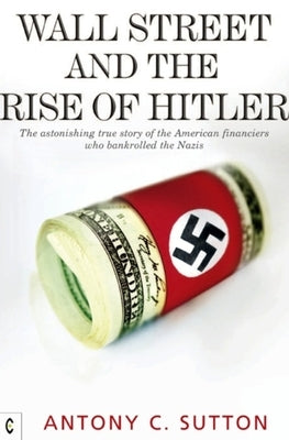 Wall Street and the Rise of Hitler: The Astonishing True Story of the American Financiers Who Bankrolled the Nazis Paperback Clairview Books