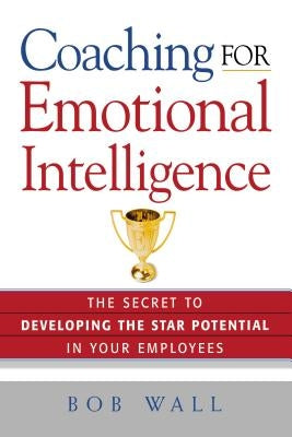 Coaching for Emotional Intelligence: The Secret to Developing the Star Potential in Your Employees Paperback Amacom