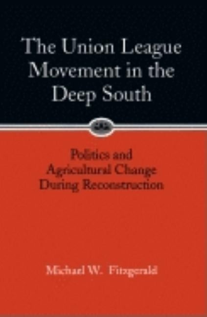 Union League Movement in the Deep South: Politics and Agricultural Change During Reconstruction Paperback LSU Press