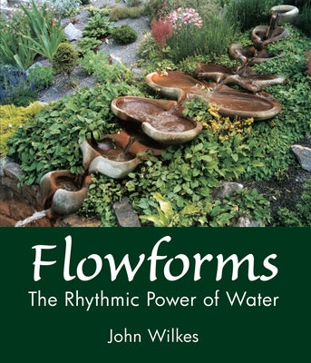 Flowforms: The Rhythmic Power of Water Paperback Floris Books