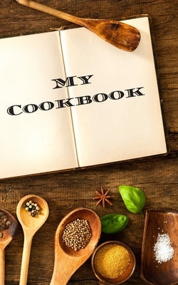 My Cookbook: An easy way to create your very own recipe cookbook with your favorite or created recipes an 5"x8" 125 writable pages, Paperback Independently Published