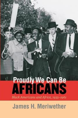 Proudly We Can Be Africans: Black Americans and Africa, 1935-1961 Paperback University of North Carolina Press