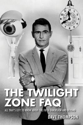 The Twilight Zone FAQ: All That's Left to Know about the Fifth Dimension and Beyond Paperback Applause Books