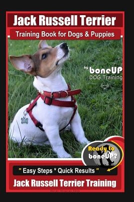 Jack Russell Terrier Training Book for Dogs and Puppies by Boneup Dog Training: Are You Ready to Boneup? Easy Steps * Quick Results Jack Russell Terri Paperback Createspace Independent Publishing Platform