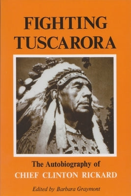 Fighting Tuscarora: The Autobiography of Chief Clinton Rickard Paperback Syracuse University Press