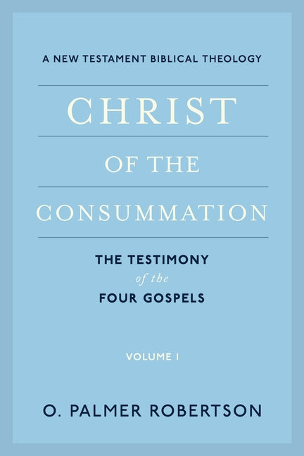 Christ of the Consummation: A New Testament Biblical Theology Paperback P & R Publishing