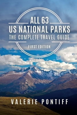 All 63 US National Parks the Complete Travel Guide: First Edition Travel Writer, Inc.