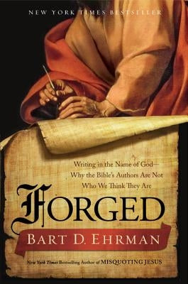 Forged: Writing in the Name of God - Why the Bible's Authors Are Not Who We Think They Are HarperOne