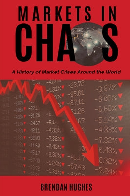 Markets in Chaos: A History of Market Crises Around the World by Hughes, Brendan