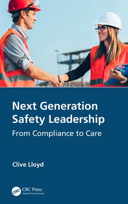 Next Generation Safety Leadership: From Compliance to Care Paperback CRC Press