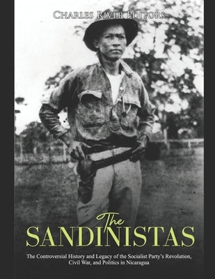 The Sandinistas: The Controversial History and Legacy of the Socialist Party's Revolution, Civil War, and Politics in Nicaragua Paperback Independently Published