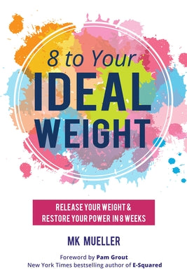 8 to Your Ideal Weight: Release Your Weight & Restore Your Power in 8 Weeks (Clean Eating, Healthy Lifestyle, Lose Weight, Body Kindness, Weig by Mueller, Mk