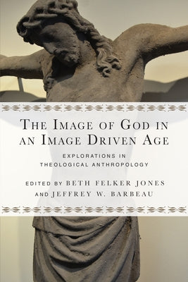 The Image of God in an Image Driven Age: Explorations in Theological Anthropology Paperback IVP Academic