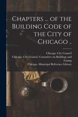Chapters ... of the Building Code of the City of Chicago .. by Chicago (Ill ) City Council
