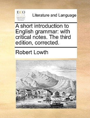 A Short Introduction to English Grammar: With Critical Notes. the Third Edition, Corrected. Paperback Gale Ecco, Print Editions