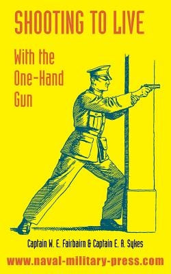 Shooting to Live: With The One-Hand Gun Paperback Naval & Military Press