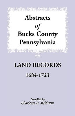Abstracts of Bucks County, Pennsylvania Land Records, 1684-1723 Paperback Heritage Books