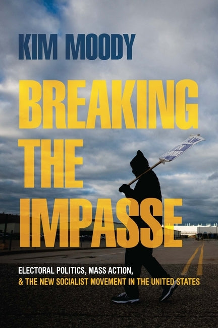 Breaking the Impasse: Electoral Politics, Mass Action, and the New Socialist Movement in the United States Paperback Haymarket Books