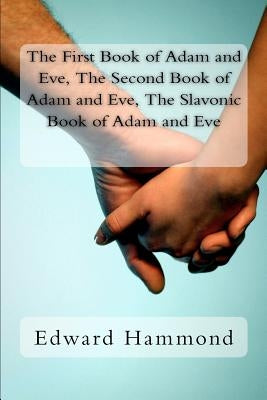 The First Book of Adam and Eve, the Second Book of Adam and Eve, the Slavonic Book of Adam and Eve: (pseudepigrapha / Apocrypha) Paperback Createspace Independent Publishing Platform