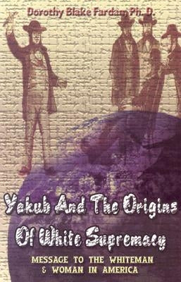 Yakub & The Origins Of White Supremacy: Message To The White Men & Women In America Paperback Lushena Books