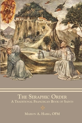 The Seraphic Order: A Traditional Franciscan Book of Saints Paperback Mediatrix Press