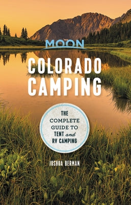 Moon Colorado Camping: The Complete Guide to Tent and RV Camping Moon Travel