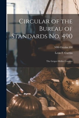 Circular of the Bureau of Standards No. 490: the Geiger-Müller Counter; NBS Circular 490 Paperback Hassell Street Press