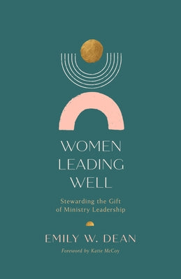 Women Leading Well: Stewarding the Gift of Ministry Leadership Paperback B&H Publishing Group