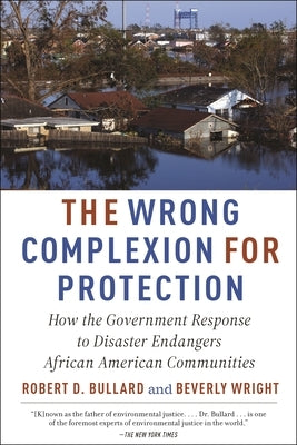 The Wrong Complexion for Protection: How the Government Response to Disaster Endangers African American Communities Paperback New York University Press