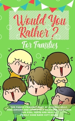 Would you Rather: The Family Friendly Book of Stupidly Silly, Challenging and Absolutely Hilarious Questions for Kids, Teens and Adults Paperback Room Three Ltd