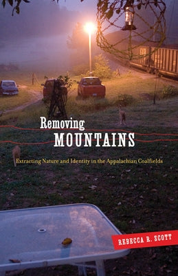 Removing Mountains: Extracting Nature and Identity in the Appalachian Coalfields Paperback University of Minnesota Press