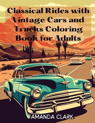 Classical Rides with Vintage Cars and Trucks Coloring Book for Adults: Explore the World of Classic Automobiles Through Relaxing Coloring Pages and Fa Paperback Hafiz Entreprises