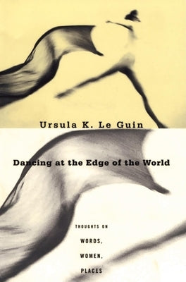Dancing at the Edge of the World: Thoughts on Words, Women, Places Paperback Grove Press