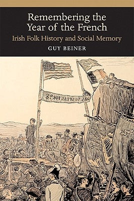 Remembering the Year of the French: Irish Folk History and Social Memory Paperback University of Wisconsin Press