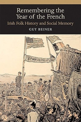 Remembering the Year of the French: Irish Folk History and Social Memory by Beiner, Guy