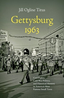 Gettysburg 1963: Civil Rights, Cold War Politics, and Historical Memory in America's Most Famous Small Town Paperback University of North Carolina Press