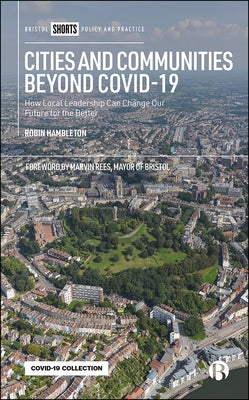 Cities and Communities Beyond Covid-19: How Local Leadership Can Change Our Future for the Better by Hambleton, Robin