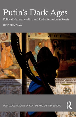 Putin's Dark Ages: Political Neomedievalism and Re-Stalinization in Russia Paperback Routledge