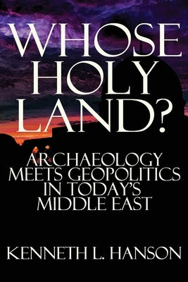 Whose Holy Land?: Archaeology Meets Geopolitics in Today's Middle East Paperback World Encounter Institute/New English Review