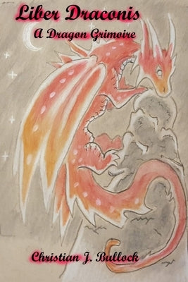 Liber Draconis: A Dragon Grimoire Paperback Lulu.com